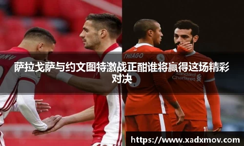 萨拉戈萨与约文图特激战正酣谁将赢得这场精彩对决